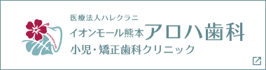 イオンモール熊本アロハ歯科　小児・矯正歯科クリニック